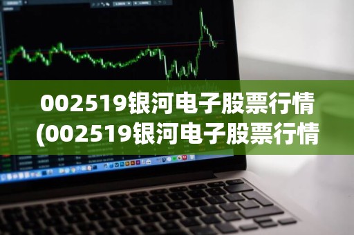 銀河電子股票最新消息全面解析，銀河電子股票最新動態(tài)全面解讀